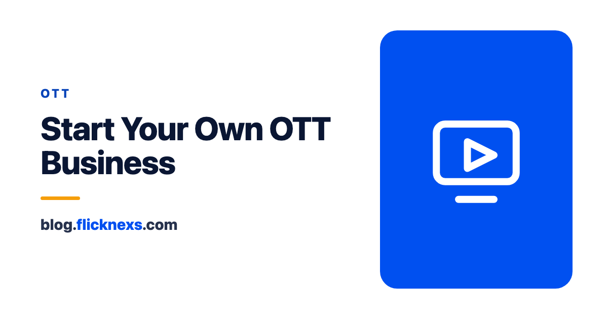 OTT Platform: A Complete Guide To Start Your Own OTT Business