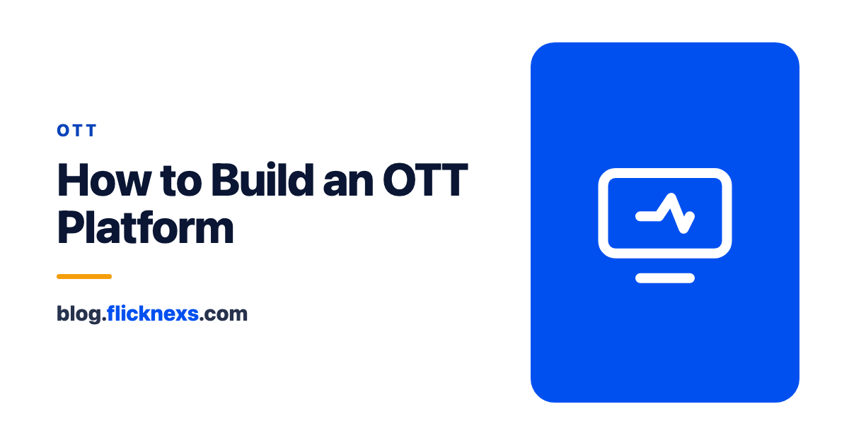 How to Build An OTT Platform: Step-By-Step Guide-Flicknexs