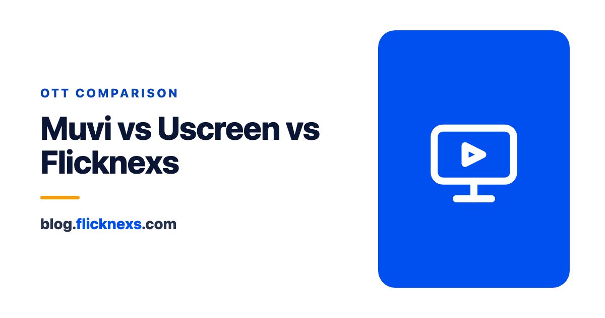 Muvi vs Uscreen vs Flicknexs: Which OTT Platform Should You Choose?