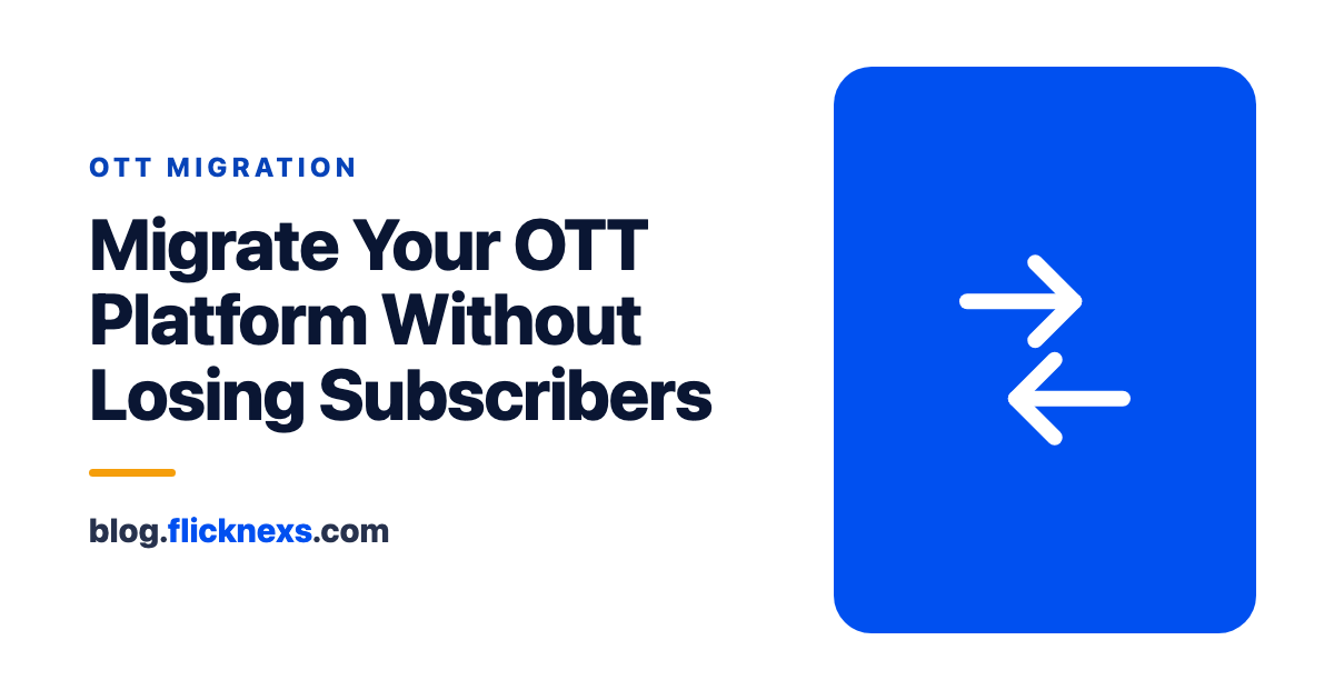 Migrating to a New OTT Platform: Content, Subscriber & Catalog Migration