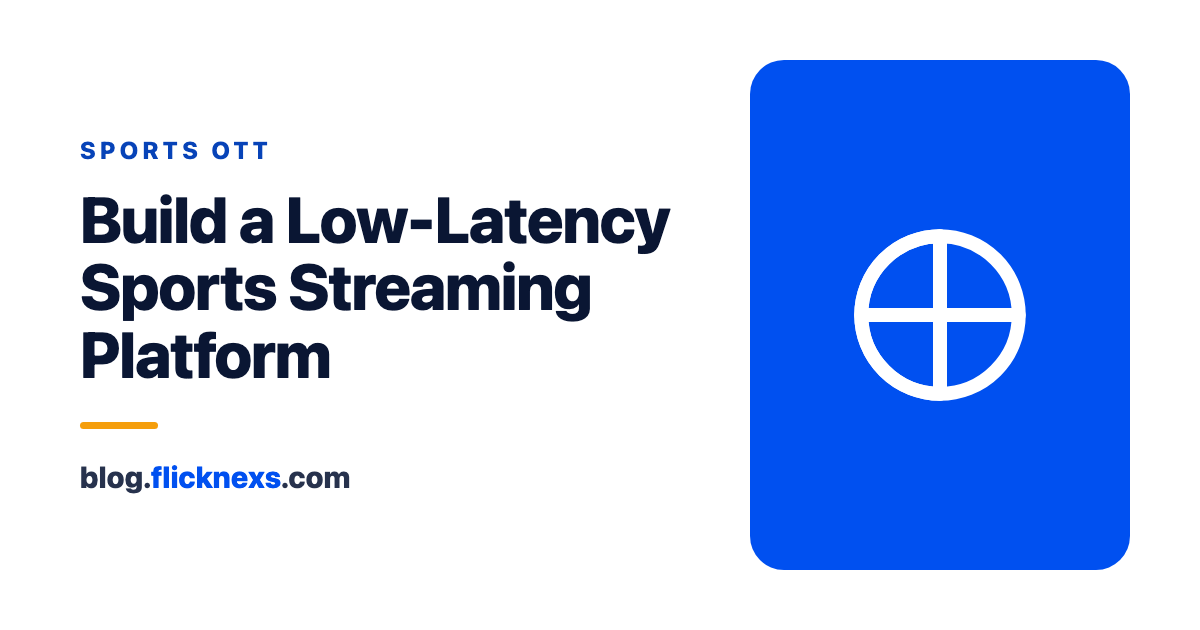 Sports Streaming Platform: Build a Secure, Low-Latency Sports OTT Service